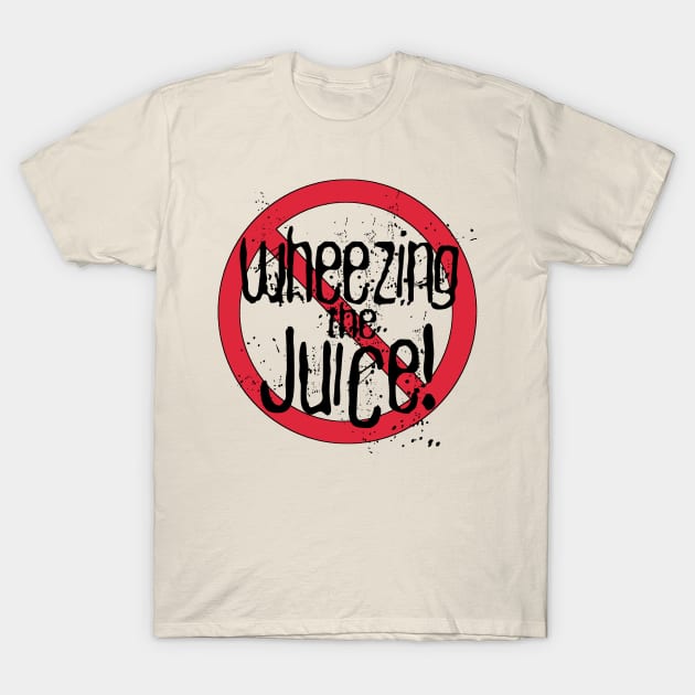 No! Wheezing the Juice! T-Shirt by Dueling Decades